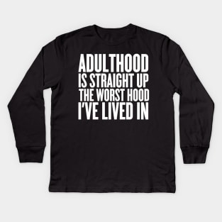 Adulthood Is Straight Up The Worst Hood I've Lived In Kids Long Sleeve T-Shirt